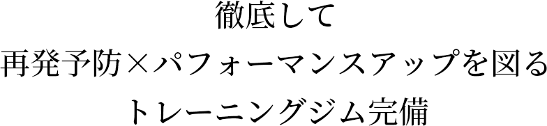 徹底して再発予防×パフォーマンスアップを図るトレーニングジム完備